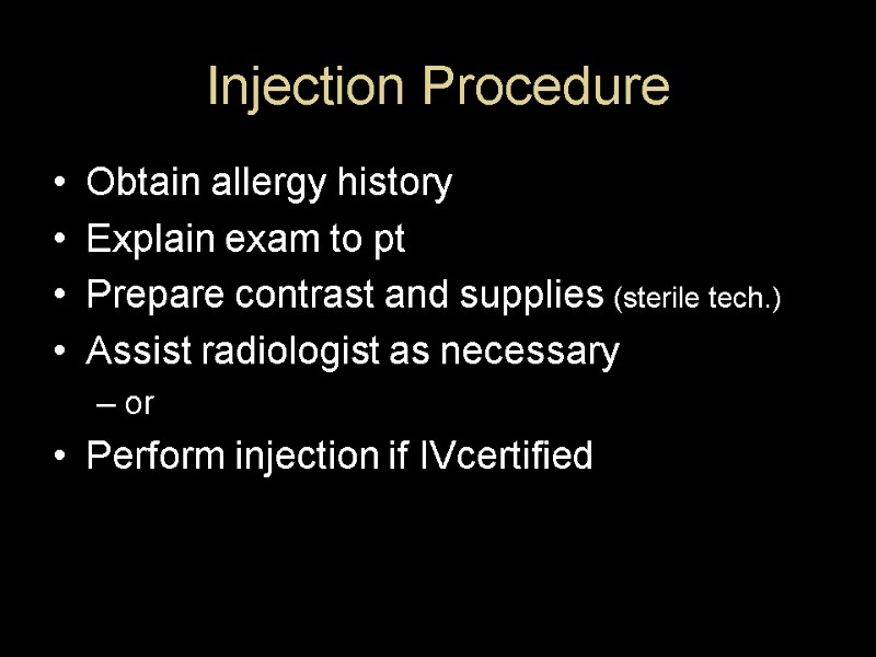 Injection Procedure Obtain allergy history Explain exam to pt Prepare contrast and supplies (sterile